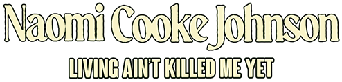 Naomi Cooke Johnson - Livin' Ain't Killed Me Yet
